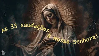 As 33 saudações à Nossa Senhora!