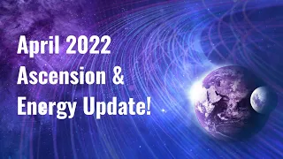 April 2022 Ascension & Energy Update! (Divine Alignment, Grid Work, Russia/Ukraine & More!)