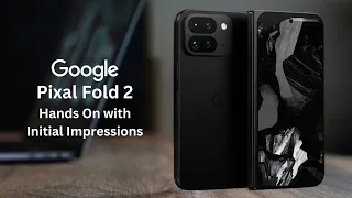 Exploring Hands On with the Pixel Fold 2 Initial Impressions