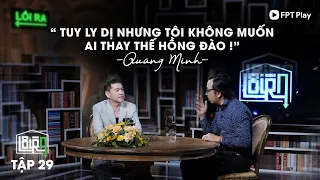 LỐI RA #29 | Diễn Viên Quang Minh " Tôi không muốn ai thay thế Hồng Đào"