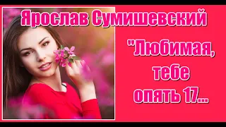 "Любимая, тебе опять семнадцать..." Ярослав Сумишевский. Красивая песня о любви. Послушайте!