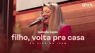 Isabella Lopes - Filho Volta Pra Casa | Ao Vivo na IPAN