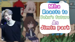 Mha reacts to deku’s future as jimin park//bts//part 1//short because storage//no ships//