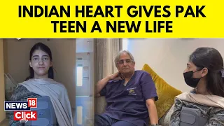 Pakistan Girl Gets India Heart | Indian Heart Gives Pak Teen New Life | Heart Transplant | News18