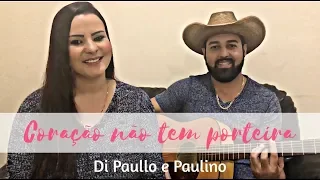 CORAÇÃO NÃO TEM PORTEIRA - Di Paullo e Paulino (Por Letícia e Mark)