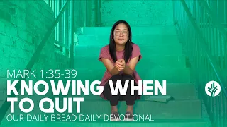 Knowing When to Quit | Mark 1:35–39 | Our Daily Bread Video Devotional