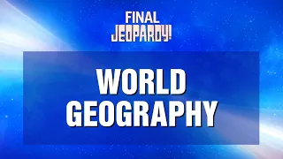 Final Jeopardy!: World Geography | JEOPARDY!