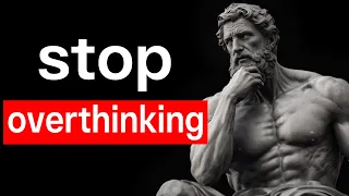 10 STOIC Ways to STOP OVERTHINKING - STOICISM