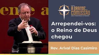 Arrependei-vos: o Reino de Deus chegou | A Grande Comissão | Rev. Arival Dias Casimiro | IPP