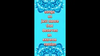 songs on just dance that deserves an extreme version