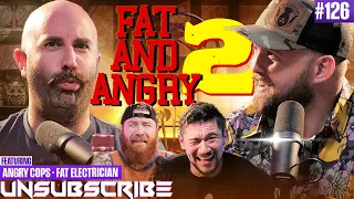 2 FAT 2 ANGRY ft. Angry Cops & The Fat Electrician - Unsubscribe Podcast Ep 126