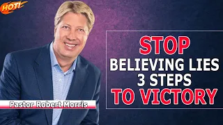 Pastor Robert Morris Sermons -  Stop Believing Lies | 3 Steps to Victory