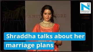 Shraddha Kapoor talks about her marriage plans
