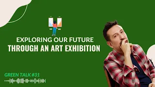 Green Talk Ep 31: Contemporary Artists For Future