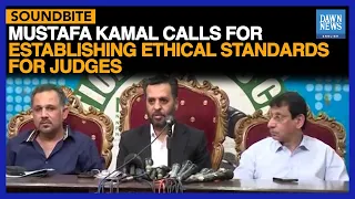 Mustafa Kamal Calls For Establishing 'Ethical Standards' For Judges | Dawn News English