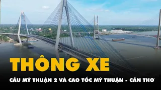 Cầu Mỹ Thuận 2 và cao tốc Mỹ Thuận - Cần Thơ thông xe, rút ngắn thời gian về miền Tây