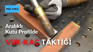 Vur Kaç Taktiği (Aralıklı Kutu Profil) - Gazaltı (MIG/MAG) [Kaynak Nasıl Yapılır?]