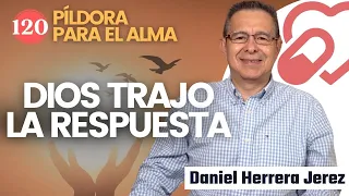 DIOS TRAJO LA RESPUESTA I PILDORA DE LOS VIERNES 120 I DANIEL HERRERA JEREZ
