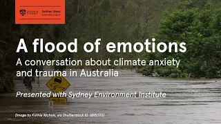 Sydney Ideas – A flood of emotions: climate anxiety and trauma in Australia