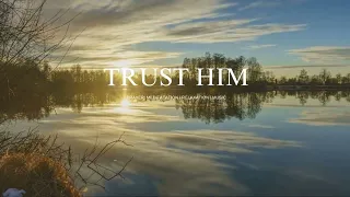 Trust Him| Soaking into heavenly sounds |  worship piano instrumental /pray, meditate & Relax