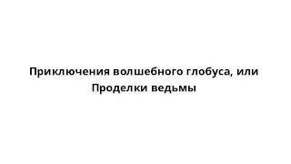 Приключения волшебного глобуса, или Проделки ведьмы