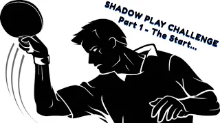 Table Tennis Shadow Play Challenge Part 1 - The Start…..