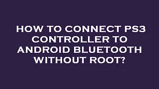 How to connect ps3 controller to android bluetooth without root?