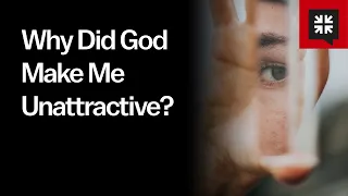 Why Did God Make Me Unattractive?