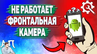 Почему не работает фронтальная камера на Андроиде?