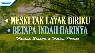 Meski Tak Layak Diriku // Betapa Indah HariNya - Hosana Singers & Herlin Pirena