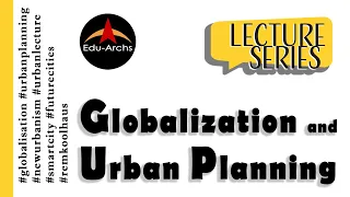 A Short lecture on: Globalization and Urban Planning | Edu-Archs