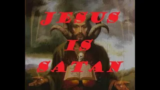 Jesus Christ Is Satan, Christians Are Bound For Hell