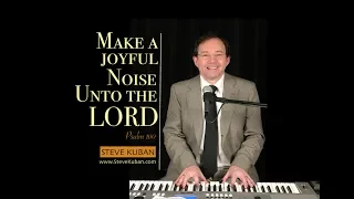 Make a Joyful Noise Unto the LORD (Psalm 100) – Steve Kuban (With Testimony)
