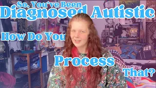 Processing Being Late Diagnosed Autistic (Learning to be Autistic!)