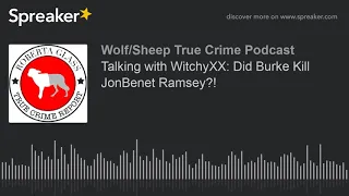 Talking with WitchyXX: Did Burke Kill JonBenet Ramsey?!
