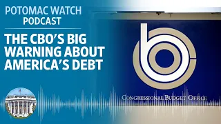 The CBO's Big Warning About America's Debt | Potomac Watch Podcast: WSJ Opinion