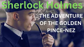 SHERLOCK HOLMES | THE ADVENTURE OF THE GOLDEN PINCE-NEZ