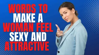 Words to make a woman feel sexy and attractive | She'll Cling to unto You