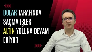 Dolar Tarafında Saçma İşler, Altın Yoluna Devam Ediyor