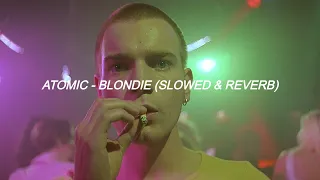 blondie - atomic (slowed & reverb)