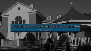 Southampton Public Safety Building Committee 4/22/24