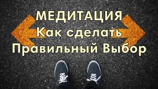 Медитация "Как сделать правильный выбор"!