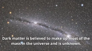 Dark matter is believed to make up most of the mass in the universe and is unknown. Part 2