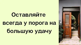 Оставляйте всегда у порога на большую удачу.