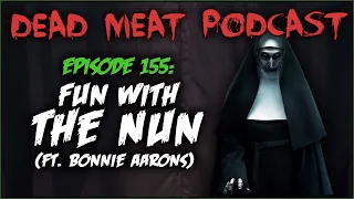 Fun With The Nun (ft. Bonnie Aarons) (Dead Meat Podcast ep. 155)