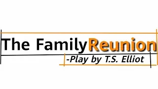 The Family Reunion by T.S Elliot in Hindi |Full summary analysis and easy explanation|