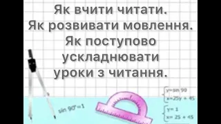 Як навчити читати? Як вчити читати? Як поступово ускладнювати процес читання? Як розвивати мовлення?