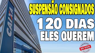 SUSPENSÃO DOS CONSIGNADOS - 120 DIAS - SEM JUROS - ELES QUEREM - VEJA ISTO.