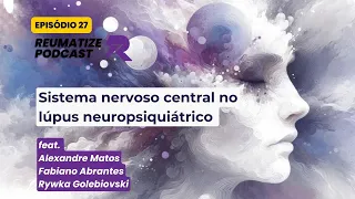 Sistema nervoso central no LES  | Reumatize Podcast | Episódio 27