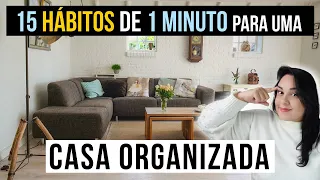 15 HÁBITOS de 1 MINUTO para ORGANIZAR a sua CASA | Organização e Minimalismo | Destralhe